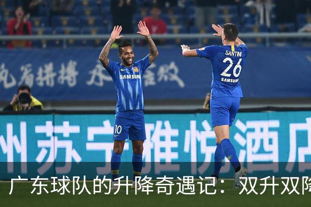 广东球队的升降奇遇记：双升双降的疯狂赛季