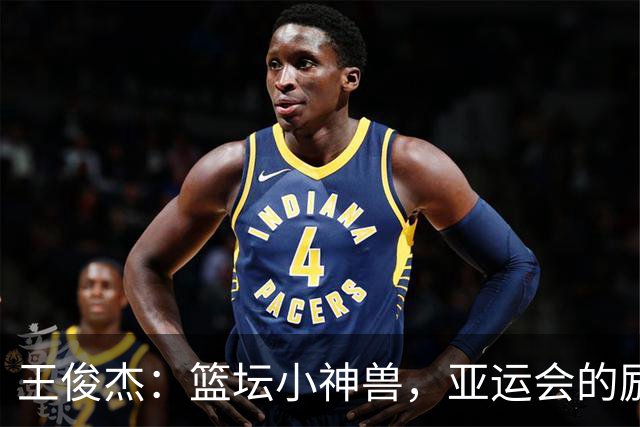 王俊杰：篮坛小神兽，亚运会的励志模范！